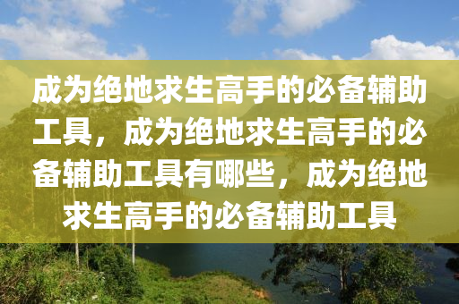 成为绝地求生高手的必备辅助工具，成为绝地求生高手的必备辅助工具有哪些，成为绝地求生高手的必备辅助工具