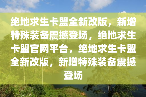 绝地求生卡盟全新改版，新增特殊装备震撼登场，绝地求生卡盟官网平台，绝地求生卡盟全新改版，新增特殊装备震撼登场