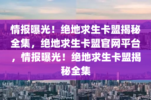 情报曝光！绝地求生卡盟揭秘全集，绝地求生卡盟官网平台，情报曝光！绝地求生卡盟揭秘全集