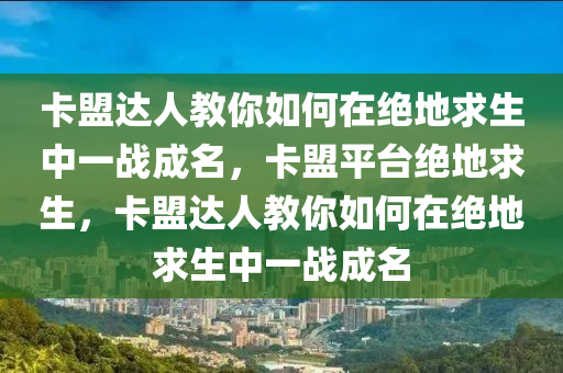 卡盟达人教你如何在绝地求生中一战成名，卡盟平台绝地求生，卡盟达人教你如何在绝地求生中一战成名