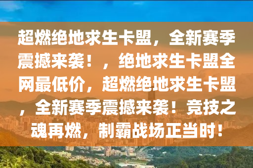 超燃绝地求生卡盟，全新赛季震撼来袭！，绝地求生卡盟全网最低价，超燃绝地求生卡盟，全新赛季震撼来袭！竞技之魂再燃，制霸战场正当时！