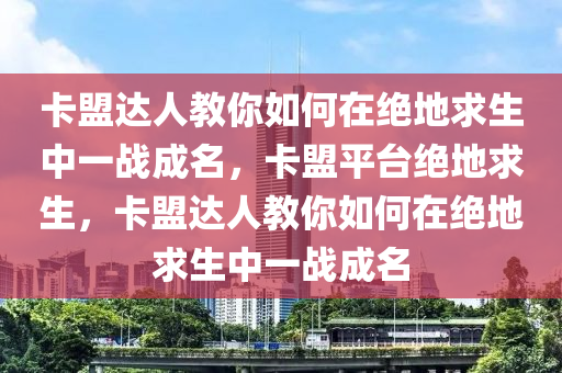 卡盟达人教你如何在绝地求生中一战成名，卡盟平台绝地求生，卡盟达人教你如何在绝地求生中一战成名