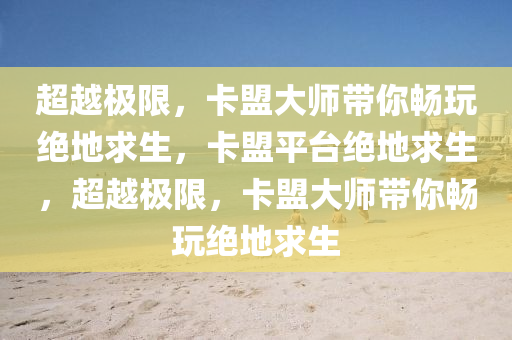 超越极限，卡盟大师带你畅玩绝地求生，卡盟平台绝地求生，超越极限，卡盟大师带你畅玩绝地求生