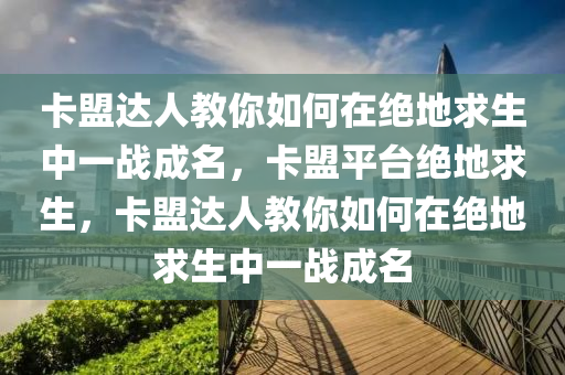 卡盟达人教你如何在绝地求生中一战成名，卡盟平台绝地求生，卡盟达人教你如何在绝地求生中一战成名