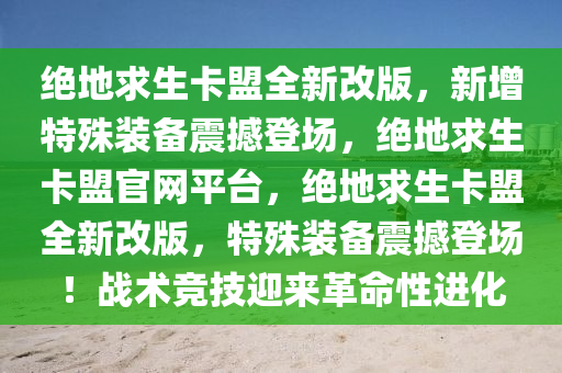 绝地求生卡盟全新改版，新增特殊装备震撼登场，绝地求生卡盟官网平台，绝地求生卡盟全新改版，特殊装备震撼登场！战术竞技迎来革命性进化