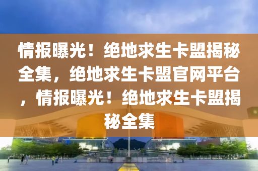 情报曝光！绝地求生卡盟揭秘全集，绝地求生卡盟官网平台，情报曝光！绝地求生卡盟揭秘全集