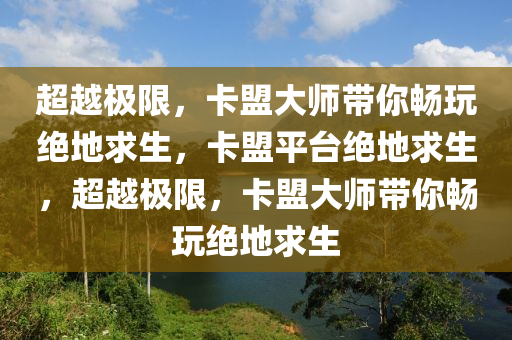 超越极限，卡盟大师带你畅玩绝地求生，卡盟平台绝地求生，超越极限，卡盟大师带你畅玩绝地求生