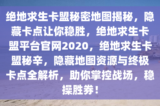 绝地求生卡盟秘密地图揭秘，隐藏卡点让你稳胜，绝地求生卡盟平台官网2020，绝地求生卡盟秘辛，隐藏地图资源与终极卡点全解析，助你掌控战场，稳操胜券！
