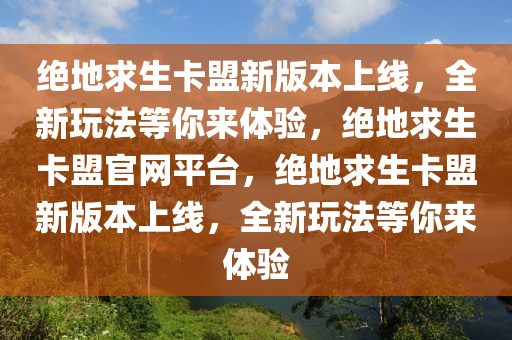 绝地求生卡盟新版本上线，全新玩法等你来体验，绝地求生卡盟官网平台，绝地求生卡盟新版本上线，全新玩法等你来体验