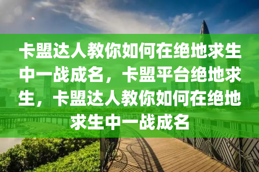 卡盟达人教你如何在绝地求生中一战成名，卡盟平台绝地求生，卡盟达人教你如何在绝地求生中一战成名