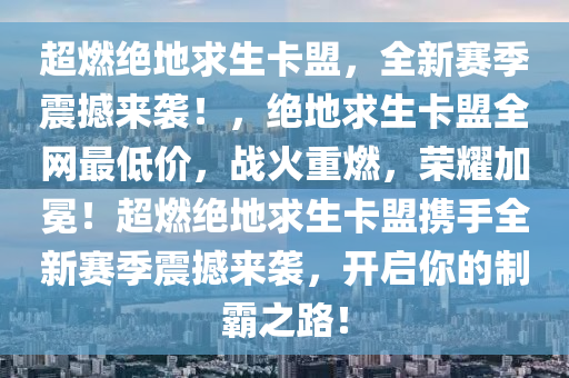 超燃绝地求生卡盟，全新赛季震撼来袭！，绝地求生卡盟全网最低价，战火重燃，荣耀加冕！超燃绝地求生卡盟携手全新赛季震撼来袭，开启你的制霸之路！