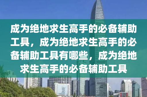 成为绝地求生高手的必备辅助工具，成为绝地求生高手的必备辅助工具有哪些，成为绝地求生高手的必备辅助工具