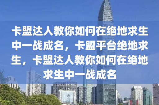 卡盟达人教你如何在绝地求生中一战成名，卡盟平台绝地求生，卡盟达人教你如何在绝地求生中一战成名