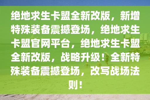 绝地求生卡盟全新改版，新增特殊装备震撼登场，绝地求生卡盟官网平台，绝地求生卡盟全新改版，战略升级！全新特殊装备震撼登场，改写战场法则！