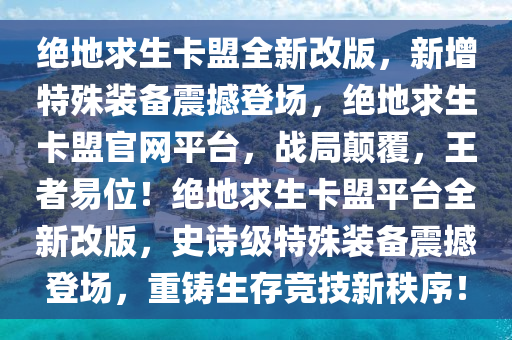 绝地求生卡盟全新改版，新增特殊装备震撼登场，绝地求生卡盟官网平台，战局颠覆，王者易位！绝地求生卡盟平台全新改版，史诗级特殊装备震撼登场，重铸生存竞技新秩序！