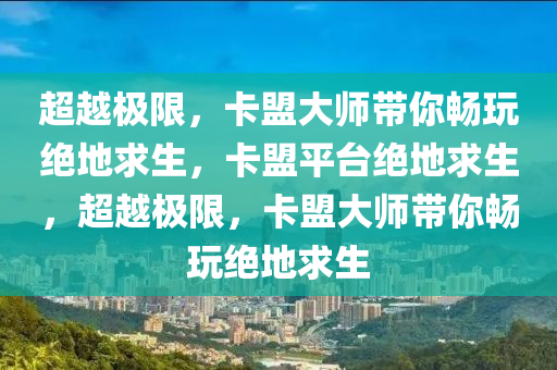 超越极限，卡盟大师带你畅玩绝地求生，卡盟平台绝地求生，超越极限，卡盟大师带你畅玩绝地求生