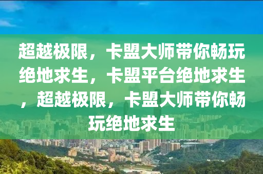 超越极限，卡盟大师带你畅玩绝地求生，卡盟平台绝地求生，超越极限，卡盟大师带你畅玩绝地求生
