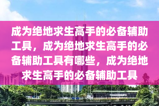 成为绝地求生高手的必备辅助工具，成为绝地求生高手的必备辅助工具有哪些，成为绝地求生高手的必备辅助工具