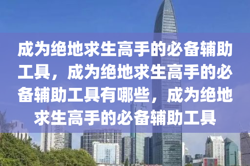 成为绝地求生高手的必备辅助工具，成为绝地求生高手的必备辅助工具有哪些，成为绝地求生高手的必备辅助工具