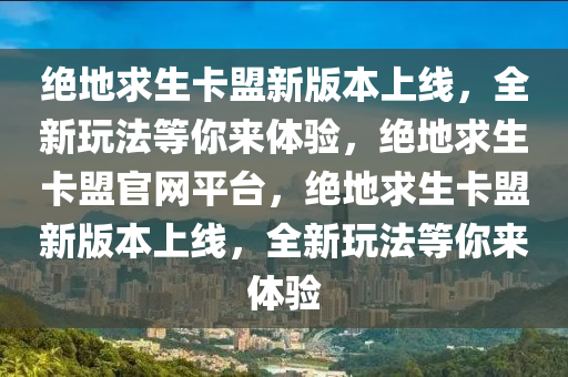 绝地求生卡盟新版本上线，全新玩法等你来体验，绝地求生卡盟官网平台，绝地求生卡盟新版本上线，全新玩法等你来体验