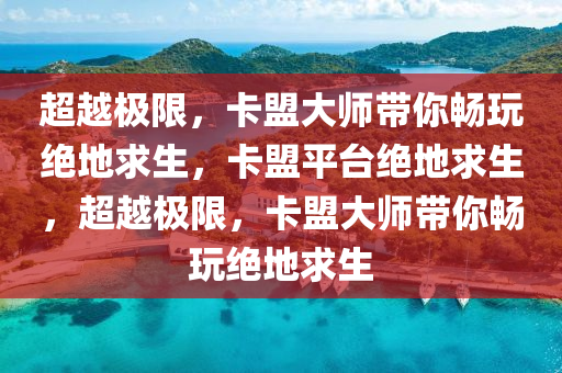 超越极限，卡盟大师带你畅玩绝地求生，卡盟平台绝地求生，超越极限，卡盟大师带你畅玩绝地求生