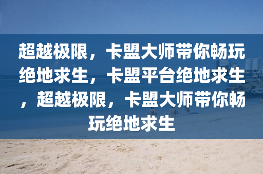 超越极限，卡盟大师带你畅玩绝地求生，卡盟平台绝地求生，超越极限，卡盟大师带你畅玩绝地求生