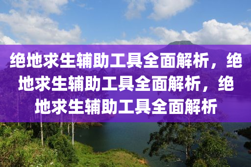 绝地求生辅助工具全面解析，绝地求生辅助工具全面解析，绝地求生辅助工具全面解析