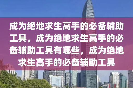 成为绝地求生高手的必备辅助工具，成为绝地求生高手的必备辅助工具有哪些，成为绝地求生高手的必备辅助工具