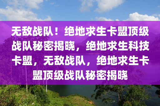 无敌战队！绝地求生卡盟顶级战队秘密揭晓，绝地求生科技卡盟，无敌战队，绝地求生卡盟顶级战队秘密揭晓
