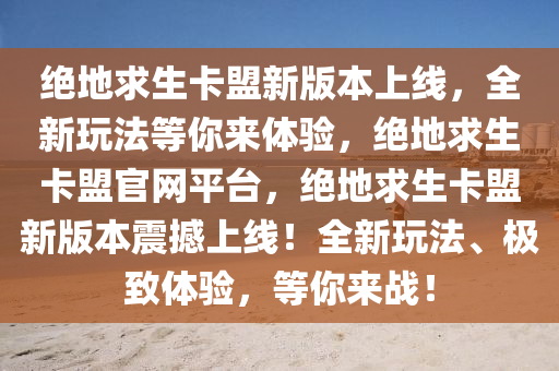 绝地求生卡盟新版本上线，全新玩法等你来体验，绝地求生卡盟官网平台，绝地求生卡盟新版本震撼上线！全新玩法、极致体验，等你来战！
