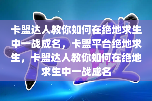 卡盟达人教你如何在绝地求生中一战成名，卡盟平台绝地求生，卡盟达人教你如何在绝地求生中一战成名