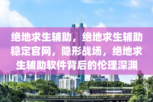 绝地求生辅助，绝地求生辅助稳定官网，隐形战场，绝地求生辅助软件背后的伦理深渊