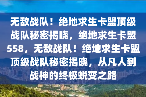 无敌战队！绝地求生卡盟顶级战队秘密揭晓，绝地求生卡盟558，无敌战队！绝地求生卡盟顶级战队秘密揭晓，从凡人到战神的终极蜕变之路