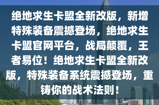 绝地求生卡盟全新改版，新增特殊装备震撼登场，绝地求生卡盟官网平台，战局颠覆，王者易位！绝地求生卡盟全新改版，特殊装备系统震撼登场，重铸你的战术法则！