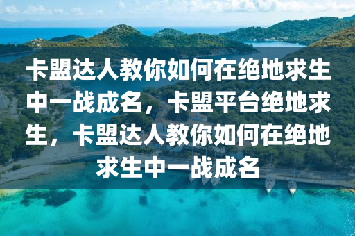 卡盟达人教你如何在绝地求生中一战成名，卡盟平台绝地求生，卡盟达人教你如何在绝地求生中一战成名