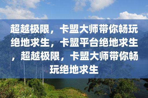 超越极限，卡盟大师带你畅玩绝地求生，卡盟平台绝地求生，超越极限，卡盟大师带你畅玩绝地求生