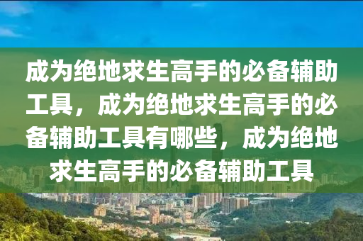 成为绝地求生高手的必备辅助工具，成为绝地求生高手的必备辅助工具有哪些，成为绝地求生高手的必备辅助工具