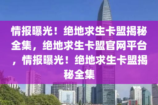 情报曝光！绝地求生卡盟揭秘全集，绝地求生卡盟官网平台，情报曝光！绝地求生卡盟揭秘全集