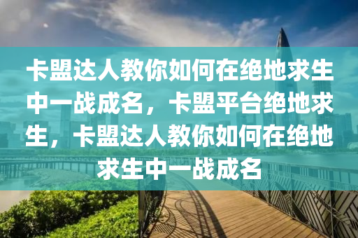 卡盟达人教你如何在绝地求生中一战成名，卡盟平台绝地求生，卡盟达人教你如何在绝地求生中一战成名