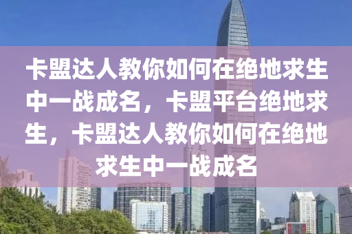 卡盟达人教你如何在绝地求生中一战成名，卡盟平台绝地求生，卡盟达人教你如何在绝地求生中一战成名