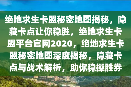 绝地求生卡盟秘密地图揭秘，隐藏卡点让你稳胜，绝地求生卡盟平台官网2020，绝地求生卡盟秘密地图深度揭秘，隐藏卡点与战术解析，助你稳操胜券