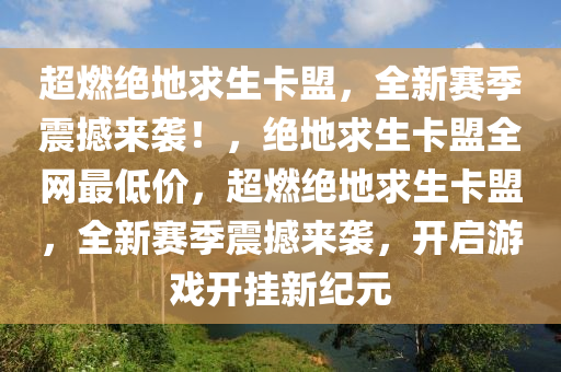 超燃绝地求生卡盟，全新赛季震撼来袭！，绝地求生卡盟全网最低价，超燃绝地求生卡盟，全新赛季震撼来袭，开启游戏开挂新纪元