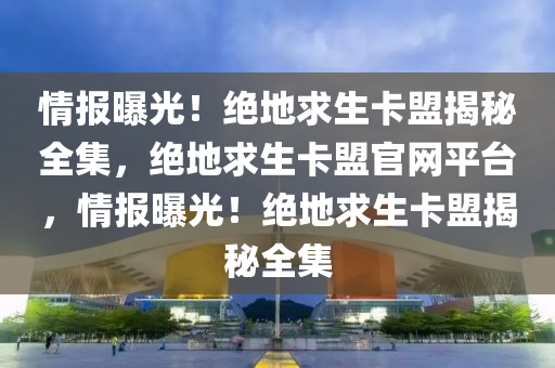 情报曝光！绝地求生卡盟揭秘全集，绝地求生卡盟官网平台，情报曝光！绝地求生卡盟揭秘全集