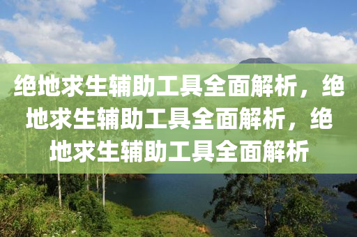 绝地求生辅助工具全面解析，绝地求生辅助工具全面解析，绝地求生辅助工具全面解析