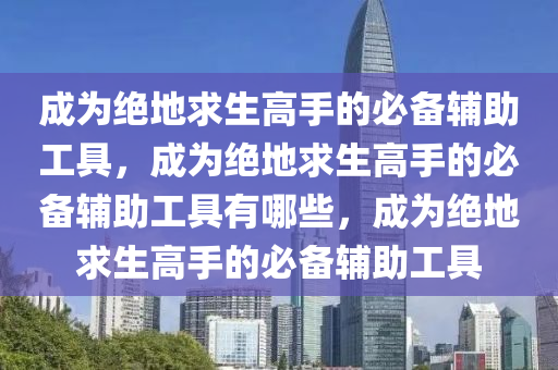 成为绝地求生高手的必备辅助工具，成为绝地求生高手的必备辅助工具有哪些，成为绝地求生高手的必备辅助工具