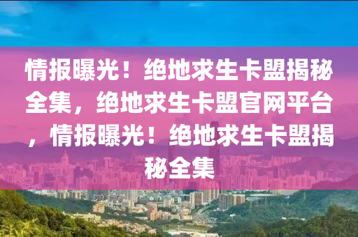 情报曝光！绝地求生卡盟揭秘全集，绝地求生卡盟官网平台，情报曝光！绝地求生卡盟揭秘全集