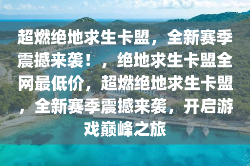 超燃绝地求生卡盟，全新赛季震撼来袭！，绝地求生卡盟全网最低价，超燃绝地求生卡盟，全新赛季震撼来袭，开启游戏巅峰之旅