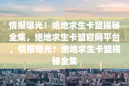 情报曝光！绝地求生卡盟揭秘全集，绝地求生卡盟官网平台，情报曝光！绝地求生卡盟揭秘全集