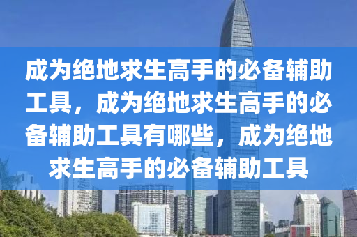 成为绝地求生高手的必备辅助工具，成为绝地求生高手的必备辅助工具有哪些，成为绝地求生高手的必备辅助工具