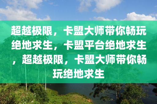 超越极限，卡盟大师带你畅玩绝地求生，卡盟平台绝地求生，超越极限，卡盟大师带你畅玩绝地求生